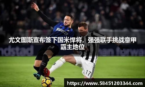 尤文图斯宣布签下国米悍将，强强联手挑战意甲霸主地位