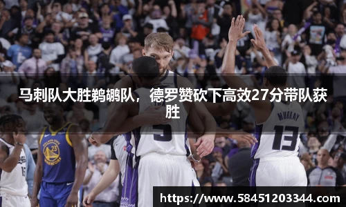 马刺队大胜鹈鹕队，德罗赞砍下高效27分带队获胜