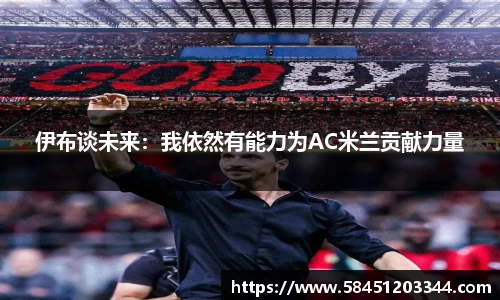 伊布谈未来：我依然有能力为AC米兰贡献力量