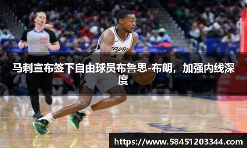 马刺宣布签下自由球员布鲁思-布朗，加强内线深度
