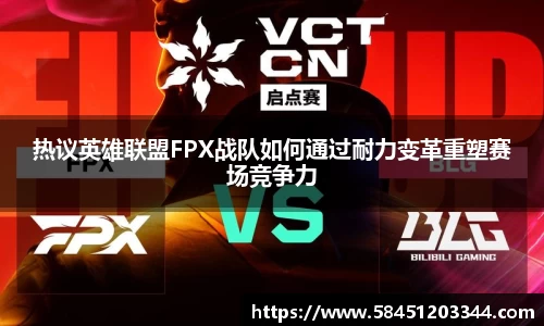 热议英雄联盟FPX战队如何通过耐力变革重塑赛场竞争力
