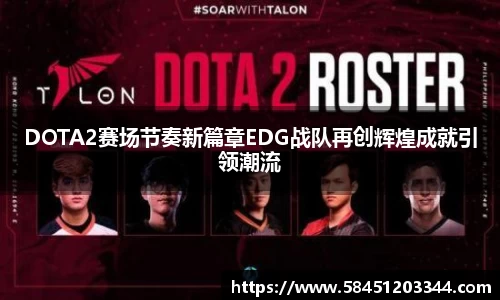 DOTA2赛场节奏新篇章EDG战队再创辉煌成就引领潮流