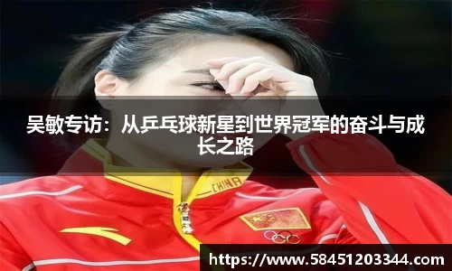 吴敏专访：从乒乓球新星到世界冠军的奋斗与成长之路