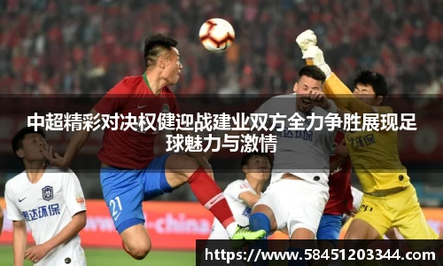 中超精彩对决权健迎战建业双方全力争胜展现足球魅力与激情