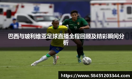 巴西与玻利维亚足球直播全程回顾及精彩瞬间分析