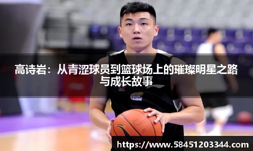 高诗岩：从青涩球员到篮球场上的璀璨明星之路与成长故事