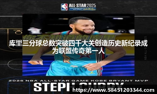 库里三分球总数突破四千大关创造历史新纪录成为联盟传奇第一人