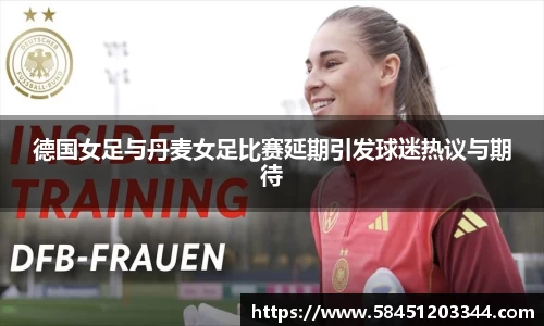 德国女足与丹麦女足比赛延期引发球迷热议与期待